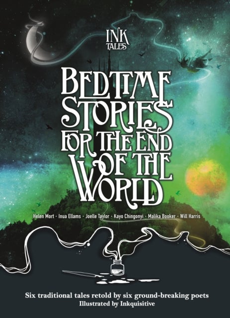 Ink Tales: Bedtime Stories for the End of the World - Six traditional tales retold by six ground-breaking poets