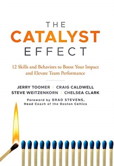 The Catalyst Effect - 12 Skills and Behaviors to Boost Your Impact and Elevate Team Performance