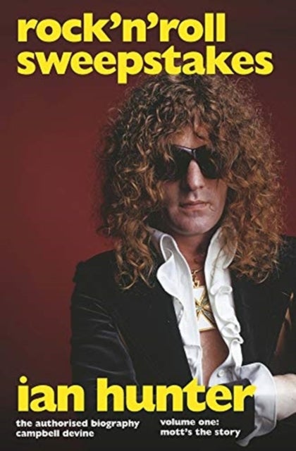 Rock'n'Roll Sweepstakes - The Official Biography of Ian Hunter (Volume 1)