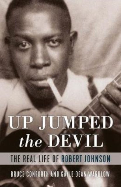 Up Jumped the Devil - The Real Life of Robert Johnson