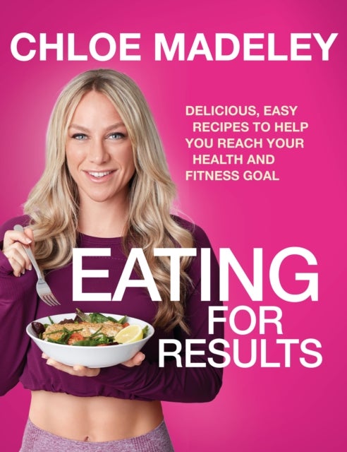 Eating for Results - Delicious, Easy Recipes to Help You Reach Your Health and Fitness Goal