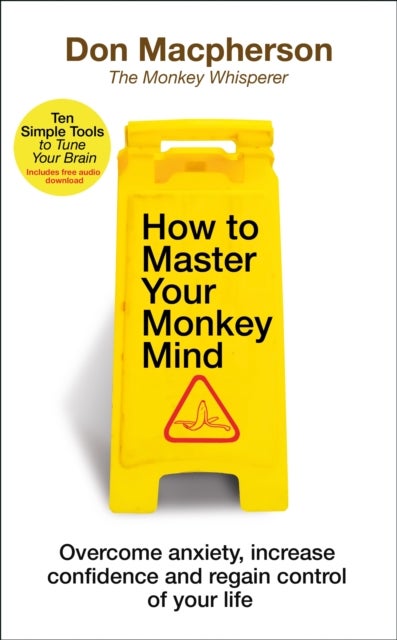 How to Master Your Monkey Mind - Overcome anxiety, increase confidence and regain control of your life