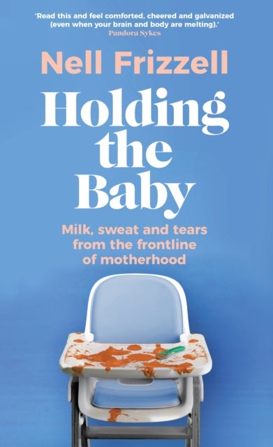 Holding the Baby - Milk, sweat and tears from the frontline of motherhood
