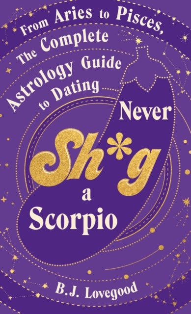 Never Shag a Scorpio - From Aries to Pisces, the astrology guide to dating