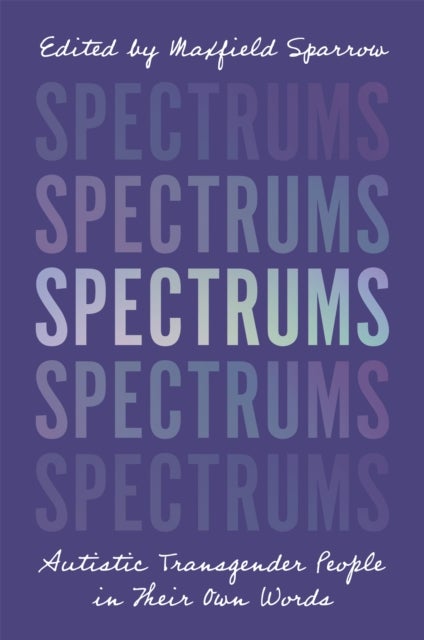 Spectrums - Autistic Transgender People in Their Own Words