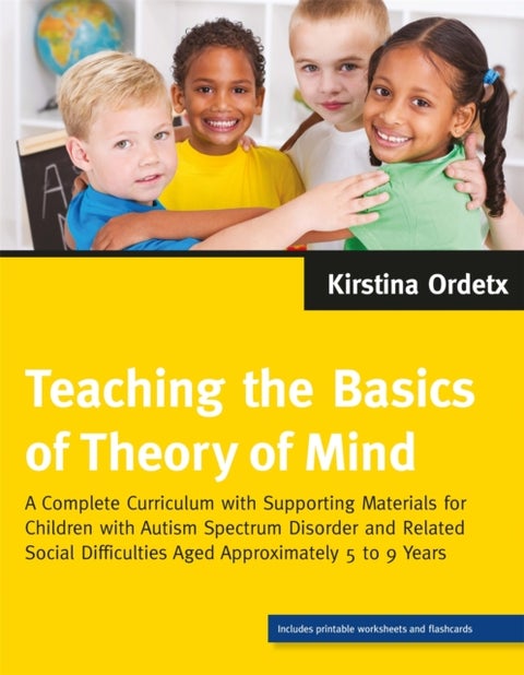Teaching the Basics of Theory of Mind - A Complete Curriculum with Supporting Materials for Children with Autism Spectrum Disorder and Related Social Difficulties Aged Approximately 5 to 9 Years