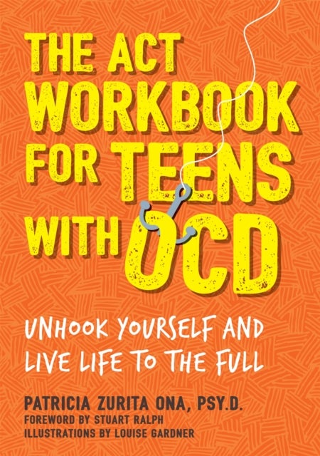 The ACT Workbook for Teens with OCD - Unhook Yourself and Live Life to the Full