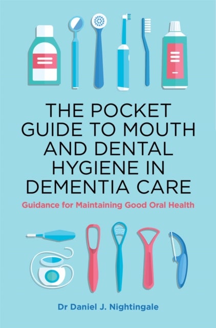 The Pocket Guide to Mouth and Dental Hygiene in Dementia Care - Guidance for Maintaining Good Oral Health