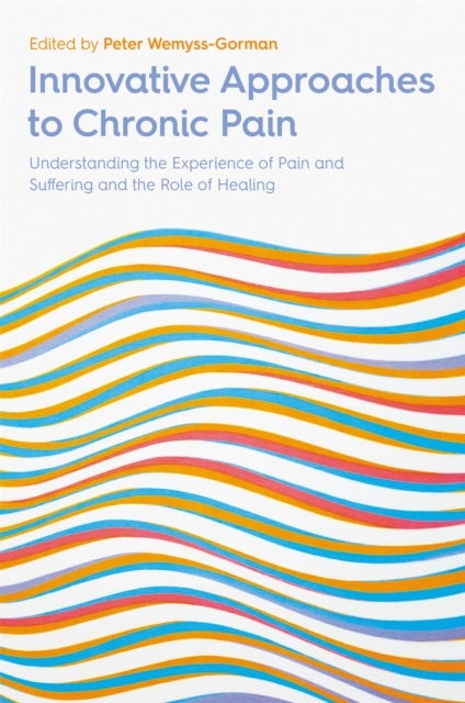Innovative Approaches to Chronic Pain - Understanding the Experience of Pain and Suffering and the Role of Healing
