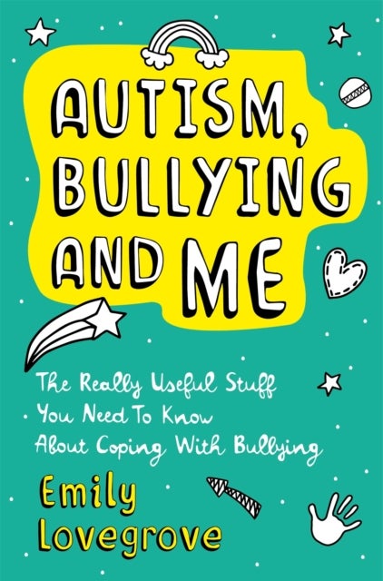 Autism, Bullying and Me - The Really Useful Stuff You Need to Know About Coping Brilliantly with Bullying