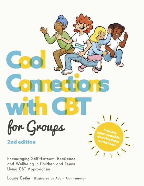 Cool Connections with CBT for Groups, 2nd edition - Encouraging Self-Esteem, Resilience and Wellbeing in Children and Teens Using CBT Approaches