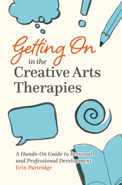 Getting On in the Creative Arts Therapies - A Hands-On Guide to Personal and Professional Development