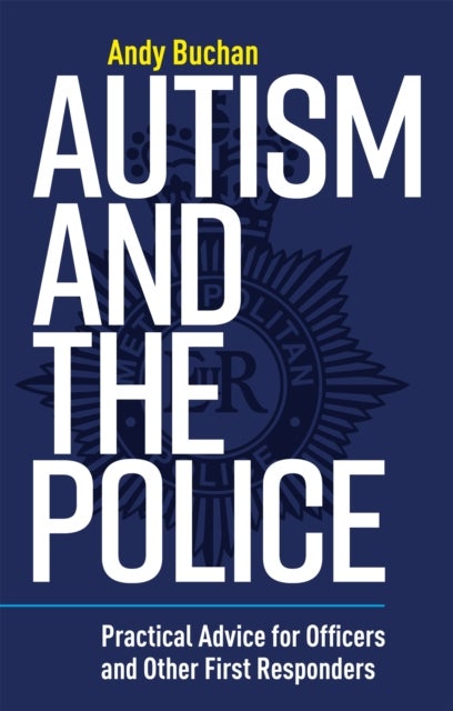 Autism and the Police - Practical Advice for Officers and Other First Responders