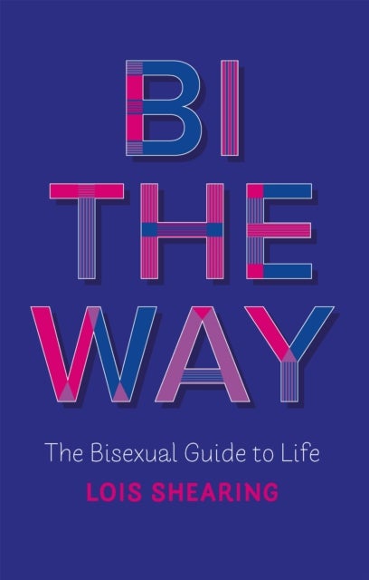 Bi the Way - The Bisexual Guide to Life
