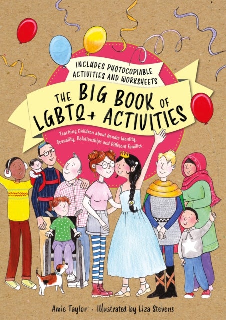 The Big Book of LGBTQ+ Activities - Teaching Children about Gender Identity, Sexuality, Relationships and Different Families