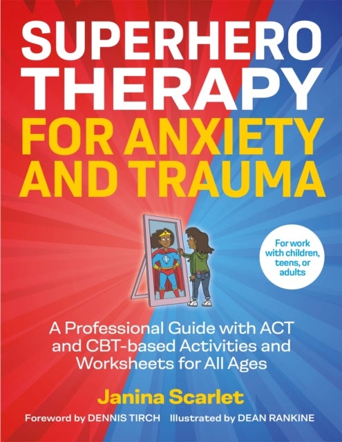 Superhero Therapy for Anxiety and Trauma - A Professional Guide with ACT and CBT-based Activities and Worksheets for All Ages