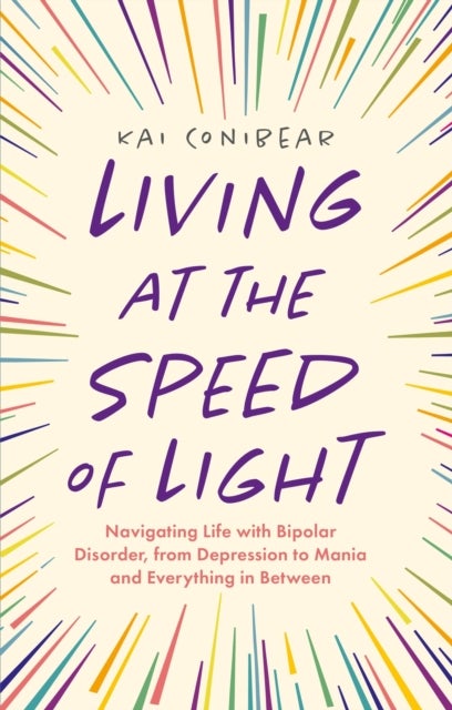 Living at the Speed of Light - Navigating Life with Bipolar Disorder, from Depression to Mania and Everything in Between