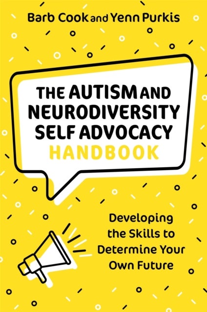The Autism and Neurodiversity Self Advocacy Handbook - Developing the Skills to Determine Your Own Future