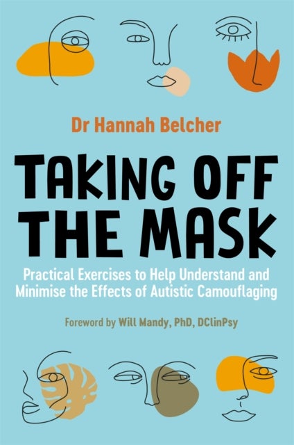 Taking Off the Mask - Practical Exercises to Help Understand and Minimise the Effects of Autistic Camouflaging