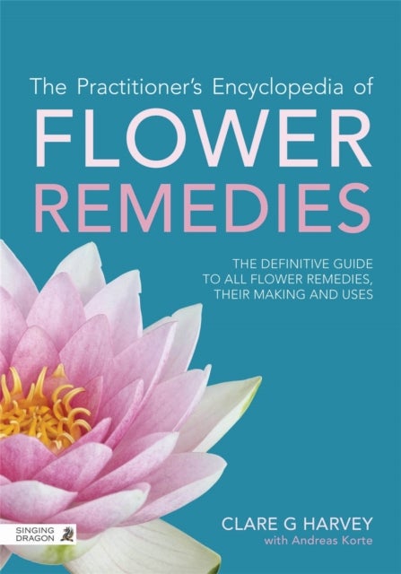 The Practitioner's Encyclopedia of Flower Remedies - The Definitive Guide to All Flower Essences, their Making and Uses