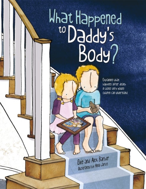 What Happened to Daddy's Body? - Explaining what happens after death in words very young children can understand