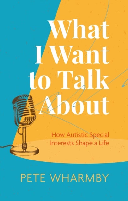 What I Want to Talk About - How Autistic Special Interests Shape a Life