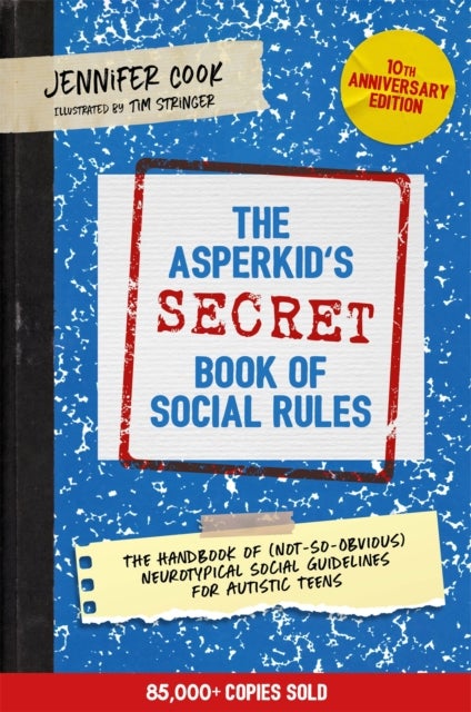 The Asperkid's (Secret) Book of Social Rules, 10th Anniversary Edition - The Handbook of (Not-So-Obvious) Neurotypical Social Guidelines for Autistic Teens