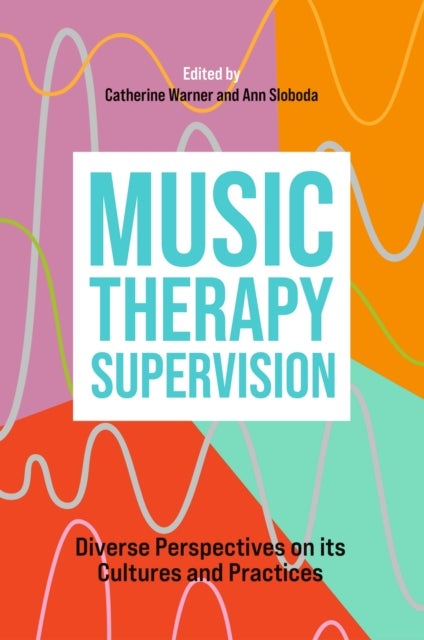 Music Therapy Supervision - Diverse Perspectives on its Cultures and Practices