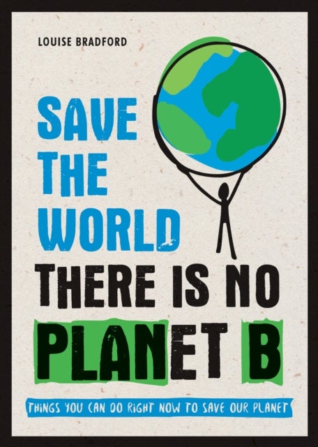 Save the World - There is No Planet B: Things You Can Do Right Now to Save Our Planet