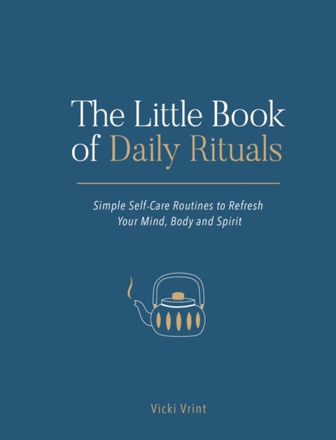 The Little Book of Daily Rituals - Simple Self-Care Routines to Refresh Your Mind, Body and Spirit