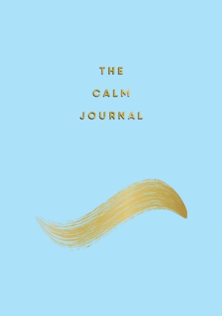The Calm Journal - Tips and Exercises to Help You Relax and Recentre