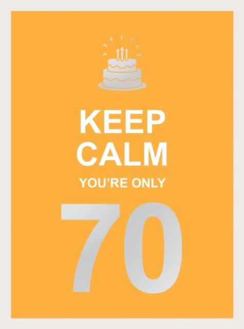 Keep Calm You're Only 70 - Wise Words for a Big Birthday