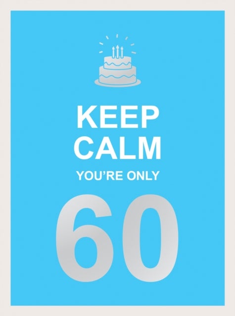 Keep Calm You're Only 60 - Wise Words for a Big Birthday