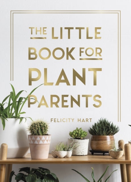 The Little Book for Plant Parents - Simple Tips to Help You Grow Your Own Urban Jungle