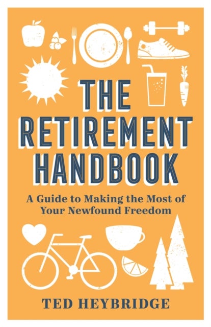 The Retirement Handbook - A Guide to Making the Most of Your Newfound Freedom