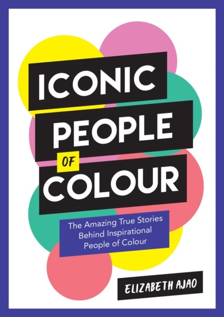 Iconic People of Colour - The Amazing True Stories Behind Inspirational People of Colour