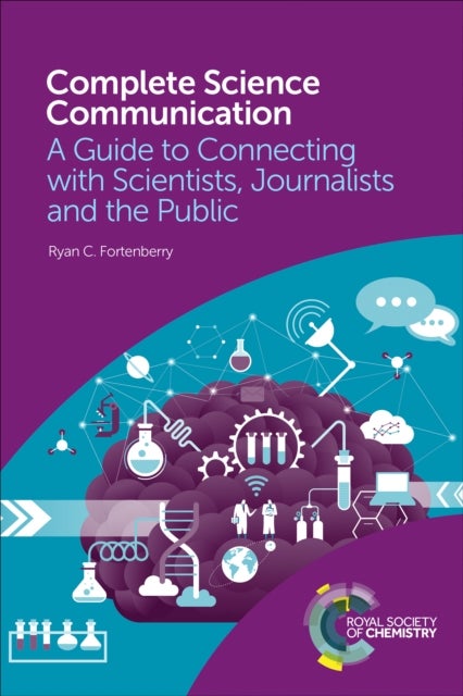Complete Science Communication - A Guide to Connecting with Scientists, Journalists and the Public