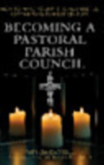Becoming a Pastoral Parish Council - How to make your PPC really useful for the Twenty First Century