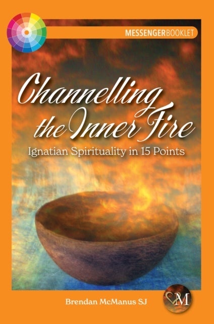 Channelling the Inner Fire - Ignatian Spirituality in 15 Points