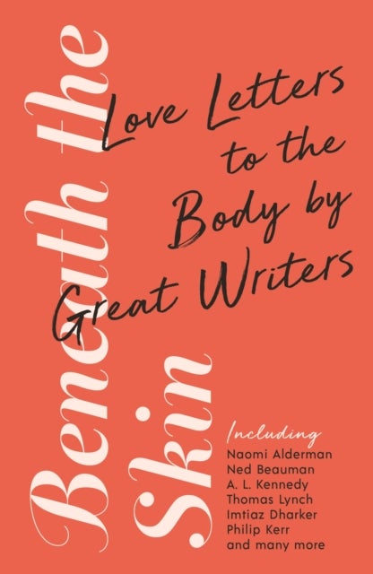 Beneath the Skin - Love Letters to the Body by Great Writers