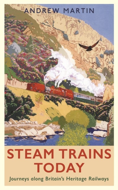 Steam Trains Today - Journeys Along Britain’s Heritage Railways