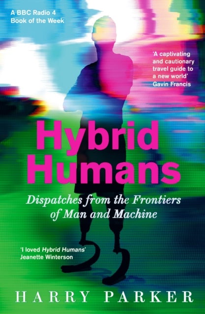 Hybrid Humans - Dispatches from the Frontiers of Man and Machine