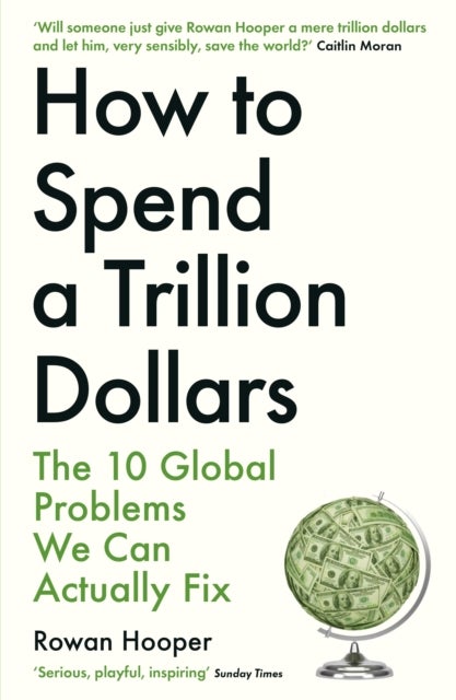 How to Spend a Trillion Dollars - The 10 Global Problems We Can Actually Fix