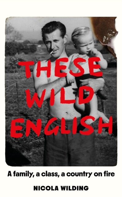 These Wild English - A family, a class, a country on fire