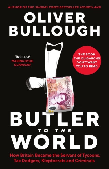 Butler to the World - The book the oligarchs don't want you to read - how Britain became the servant of tycoons, tax dodgers, kleptocrats and criminals