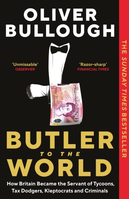 Butler to the World - How Britain became the servant of tycoons, tax dodgers, kleptocrats and criminals
