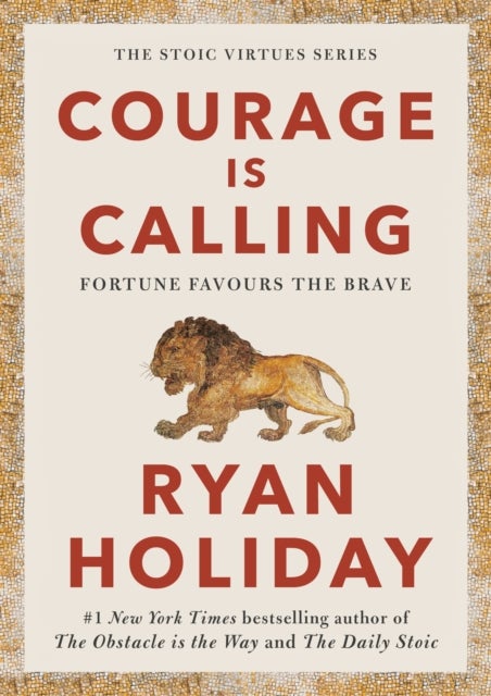 Courage Is Calling - Timeless Stoic values from the multimillion-selling author of THE DAILY STOIC