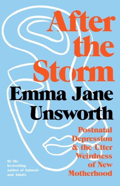 After the Storm - Postnatal Depression and the Utter Weirdness of New Motherhood