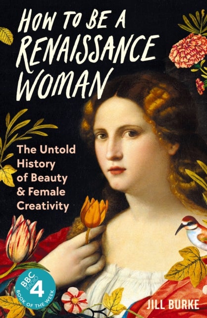 How to be a Renaissance Woman - The Untold History of Beauty and Female Creativity