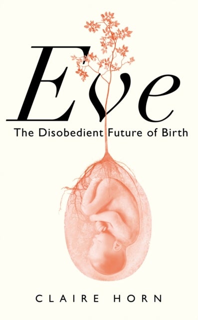 Eve - The Disobedient Future of Birth